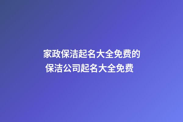 家政保洁起名大全免费的 保洁公司起名大全免费-第1张-公司起名-玄机派